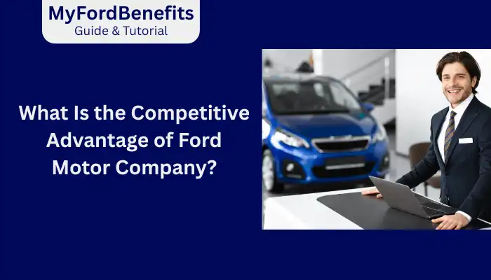 What Is the Competitive Advantage of Ford Motor Company