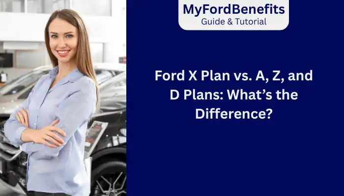 Ford X Plan vs A Z and D Plans Whats the Difference